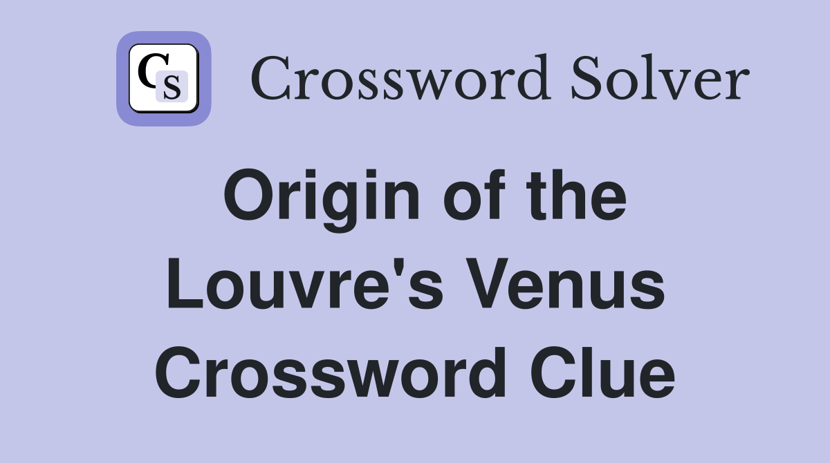 Origin of the Louvre's Venus Crossword Clue Answers Crossword Solver